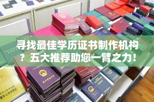 双清寻找最佳学历证书制作机构？五大推荐助您一臂之力！